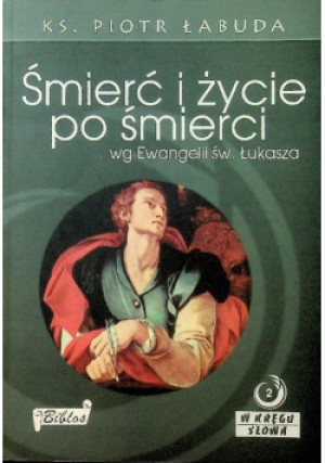 Śmierć i życie po śmierci wg Ewangelii św. Łukasza - Piotr Łabuda - książka  wyd. 2007
