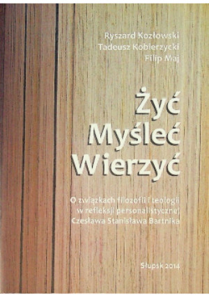Żyć Myśleć Wierzyć - Ryszard Kozłowski - książka  wyd. 2014