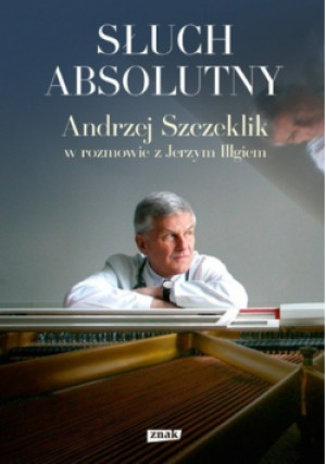 Słuch absolutny - Andrzej Szczeklik, Jerzy Illg - książka  wyd. 2014