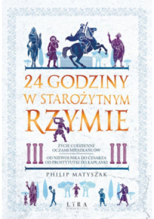 24 godziny w starożytnym Rzymie - Philip Matyszak - książka  wyd. 2024