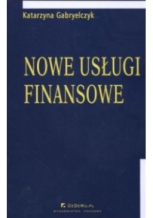 Nowe usługi finansowe - Katarzyna Gabryelczyk (red.) - książka  wyd. 2006