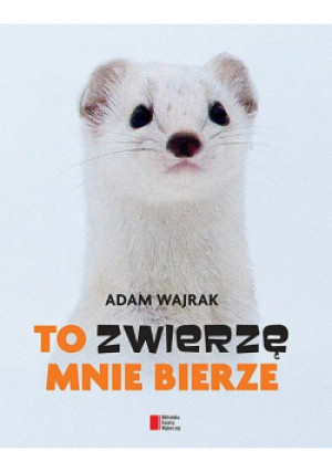To zwierzę mnie bierze - Adam Wajrak - książka  wyd. 2013