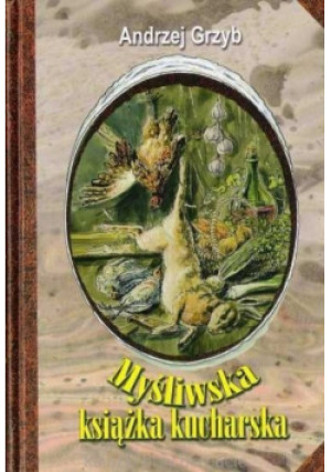Myśliwska książka kucharska - Andrzej Grzyb - książka  wyd. 2010