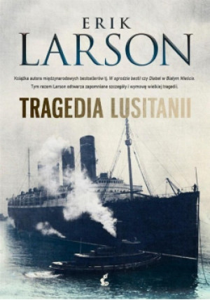 Tragedia Lusitanii - Erik Larson - książka  wyd. 2016