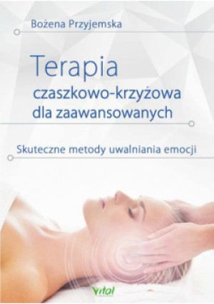 Terapia czaszkowo-krzyżowa dla zaawansowanych - Bożena Przyjemska - książka  wyd. 2017