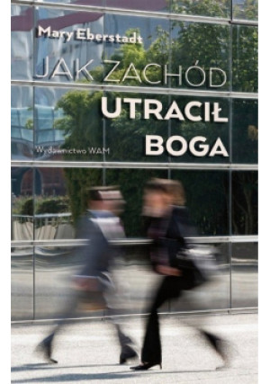 Jak zachód utracił Boga - Mary Eberstadt - książka reportaż wyd. 2014