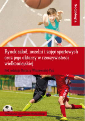 Rynek szkół uczelni i zajęć sportowych oraz jego aktorzy w rzeczywistości wielkomiejskiej - Barbara Wiśniewska Paź - książka  wyd. 2014