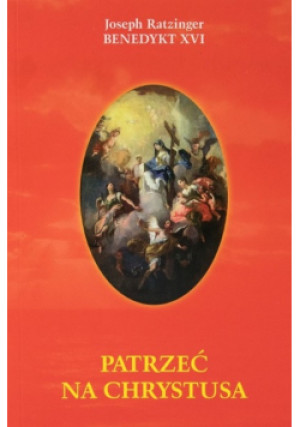 Patrzeć na Chrystusa - Joseph Ratzinger - książka  wyd. 2014