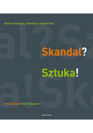 Skandal Sztuka Dzieła szokujące frapujące wizjonerskie - Ute Schuler, Rita E. Taeuber - książka  wyd. 2010