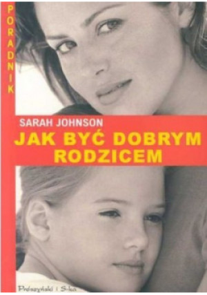 Jak być dobrym rodzicem - Sarah Johnson - książka  wyd. 2003