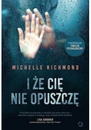 I że cię nie opuszczę - Michelle Richmond - książka  wyd. 2018
