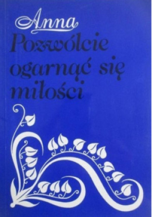 Pozwólcie ogarnąć się miłości - Anna - książka  wyd. 2014