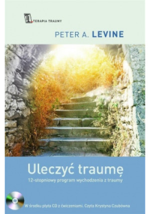 Uleczyć traumę 12 - stopniowy program wychodzenia z traumy - Peter A. Levine - książka  wyd. 2017