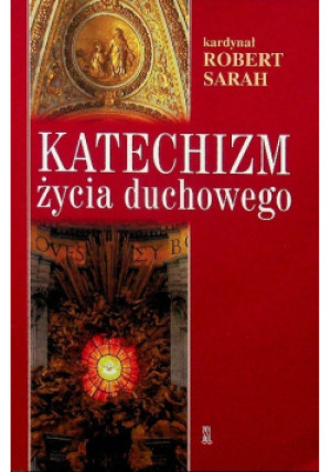 Katechizm życia duchowego - Robert Sarah - książka  wyd. 2023