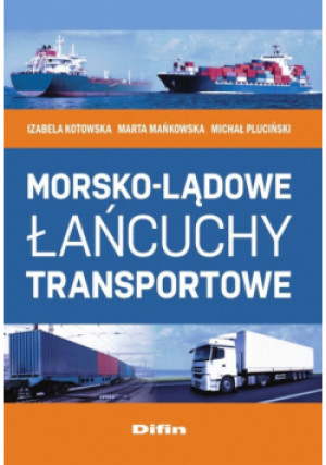 Morsko-lądowe łańcuchy transportowe - Michał Pluciński, Izabela Kotowska, Marta Mańkowska - książka  wyd. 2016