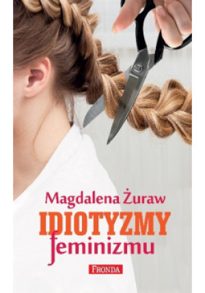 Idiotyzmy feminizmu - Magdalena Żuraw - książka historyczna wyd. 2014