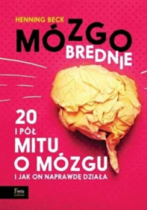 Mózgobrednie 20 i pół mitu o mózgu i jak on naprawdę działa - Henning Beck - książka  wyd. 2018