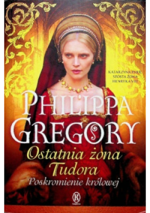 Ostatnia żona Tudora. Poskromienie królowej - Philippa Gregory - książka  wyd. 2016