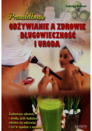 Prawidłowe odżywianie a zdrowie długowieczność i uroda - Jadwiga Biernat - książka  wyd. 2016