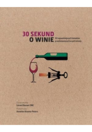 30 sekund O winie 50 najważniejszych tematów przedstawionych w pół minuty - Gerard Basset - książka  wyd. 2017
