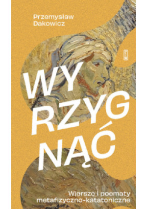 Wyrzygnąć Wiersze i poematy metafizyczno-katatoniczne - Przemysław Dakowicz - książka  wyd. 2024