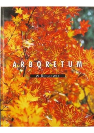 Arboretum w Rogowie - Praca Zbiorowa - książka  wyd. 2000