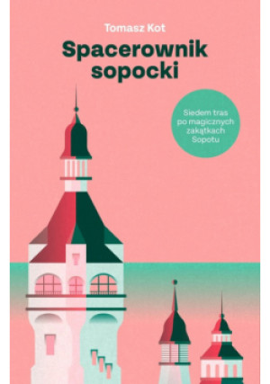 Spacerownik sopocki. Siedem tras po magicznych zakątkach Sopotu - Tomasz Kot - książka  wyd. 2024