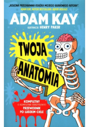 Twoja anatomia Kompletny ( i kompletnie obrzydliwy ) przewodnik po ludzkim ciele - Adam Kay - książka  wyd. 2021