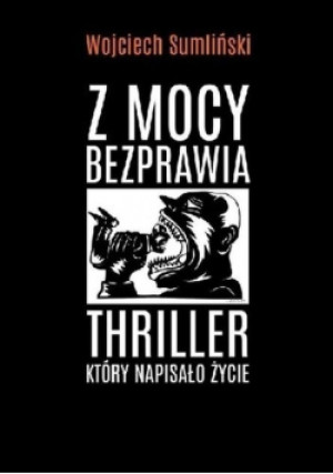 Z mocy bezprawia - Wojciech Sumliński - książka  wyd. 2015