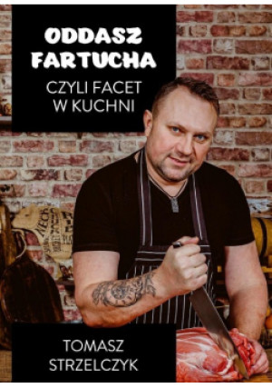 Oddasz fartucha Czyli facet w kuchni - Tomasz Strzelczyk - książka  wyd. 2021