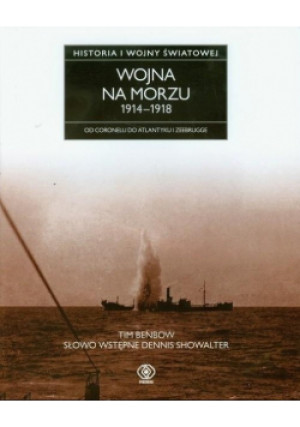 Historia I wojny światowej Wojna na morzu 1914 - 1918 Od Coronelu do Atlantyku i Zeebrugge - Tim Benbow - książka  wyd. 2011
