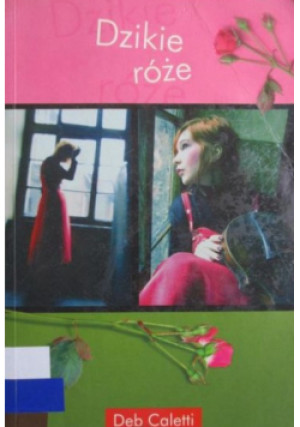 Dzikie róże - Deb Caletti - książka reportaż wyd. 2007