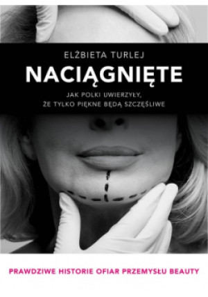 Naciągnięte Jak polki uwierzyły że tylko piękne będą szczęśliwe - Elżbieta Turlej - książka reportaż wyd. 2019