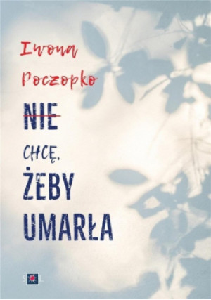 Nie chcę, żeby umarła - Iwona Poczopko - książka  wyd. 2022
