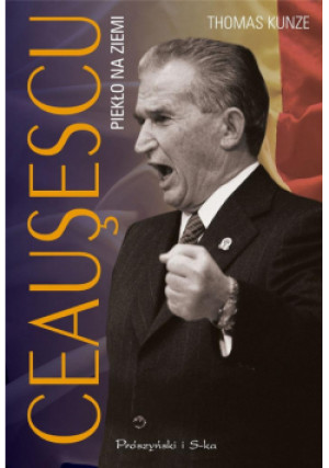 Ceausescu. Piekło na ziemi - Kunze Thomas - książka  wyd. 2024