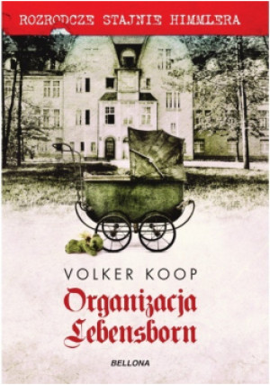 Organizacja Lebensborn Rozrodcze Stajnie Himmlera - Volker Koop - książka  wyd. 2014