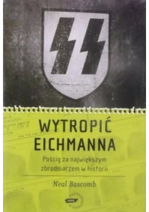 Wytropić Eichmanna - Neal Bascomb - książka  wyd. 2009