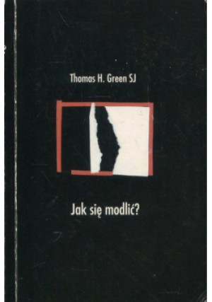 Jak się modlić - Thomas H. Green - książka  wyd. 2002