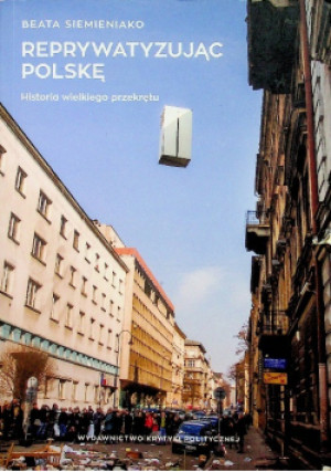 Reprywatyzując Polskę - Beata Siemieniako - książka historyczna wyd. 2017