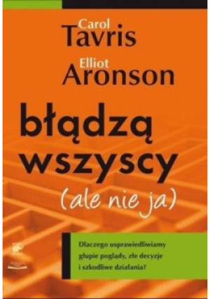 Błądzą wszyscy ale nie ja - Elliot Aronson, Carol Tavris - książka  wyd. 2008