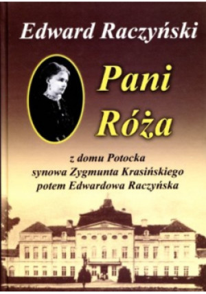 Pani Róża z domu Potocka synowa Zygmunta Krasińskiego potem Edwardowa Raczyńska - Edward Raczyński - książka historyczna wyd. 2009