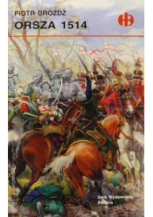 Orsza 1514 Historyczne Bitwy - Piotr Dróżdż - książka  wyd. 2000