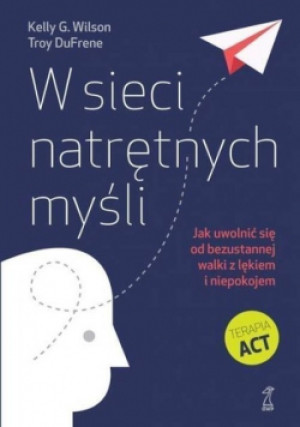 W sieci natrętnych myśli. Jak uwolnić się od... - Kelly G. Wilson, Troy DuFrene - książka  wyd. 2019