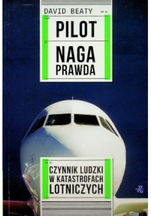 Pilot Naga prawda Czynnik ludzik w katastrofach lotniczych - David Beaty - książka reportaż wyd. 2013