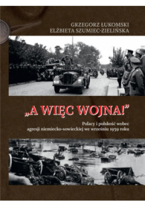 „A więc wojna!”. Polacy i polskość wobec agresji niemiecko-sowieckiej we wrześniu 1939 roku - Grzegorz Łukomski - książka  wyd. 2024
