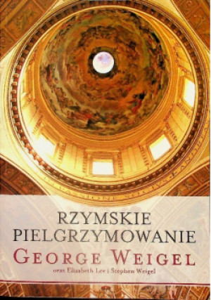 Rzymskie pielgrzymowanie - George Weigel, Elizabeth Lev, Stephan Weigel - książka  wyd. 2014