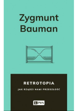 Retrotopia Jak rządzi nami przeszłość - Zygmunt Bauman - książka  wyd. 2018