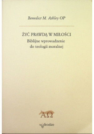 Żyć prawdą w miłości - Benedict M. Ashley - książka  wyd. 2008