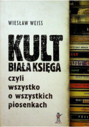 Kult Biała Księga czyli wszystko o wszystkich piosenkach - Wiesław Weiss - książka  wyd. 2012