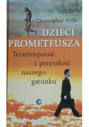 Dzieci Prometeusza teraźniejszość i przyszłość naszego gatunku - Christopher Wills - książka historyczna wyd. 2002